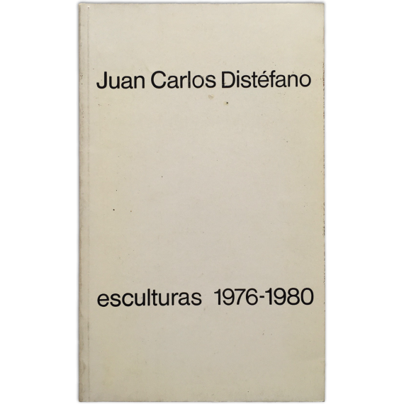 Juan Carlos Distéfano. Esculturas 1976-1980. Galería Jacques Martínez, Buenos Aires, 27 agosto al 20 de setiembre de 1980