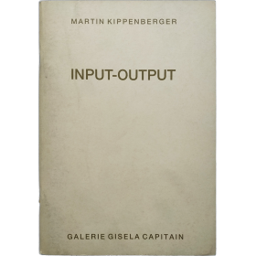 Martin Kippenberger. Input-Output. Umzüge 1957-1988. Galerie Gisela Capitain, Köln, 1989